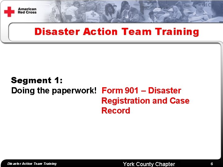 Disaster Action Team Training Segment 1: Doing the paperwork! Form 901 – Disaster Registration