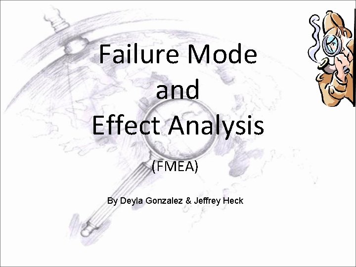 Failure Mode and Effect Analysis (FMEA) By Deyla Gonzalez & Jeffrey Heck 