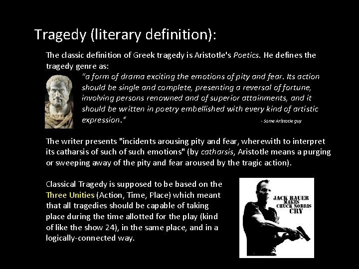 Tragedy (literary definition): The classic definition of Greek tragedy is Aristotle's Poetics. He defines