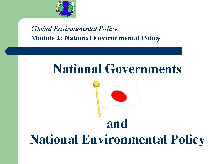 Global Environmental Policy - Module 2: National Environmental Policy National Governments and National Environmental