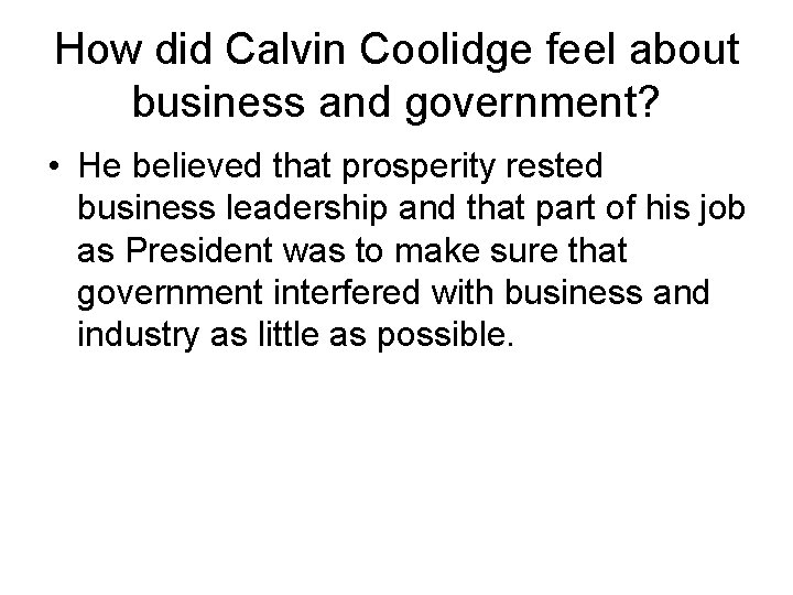 How did Calvin Coolidge feel about business and government? • He believed that prosperity How did Calvin Coolidge feel about business and government? • He believed that prosperity