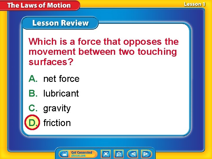 Which is a force that opposes the movement between two touching surfaces? A. net