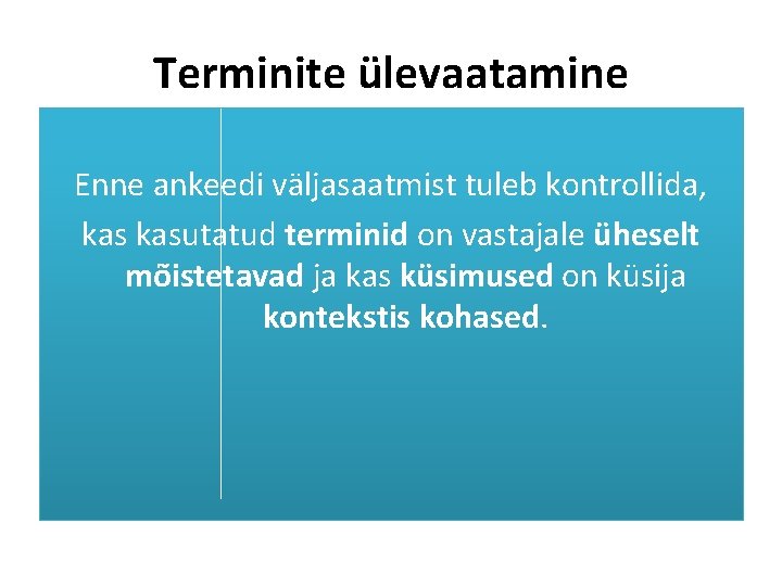 Terminite ülevaatamine Enne ankeedi väljasaatmist tuleb kontrollida, kasutatud terminid on vastajale üheselt mõistetavad ja