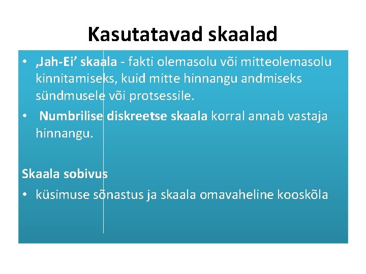 Kasutatavad skaalad • ‚Jah-Ei’ skaala - fakti olemasolu või mitteolemasolu kinnitamiseks, kuid mitte hinnangu