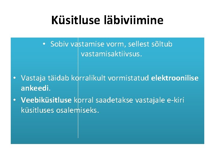 Küsitluse läbiviimine • Sobiv vastamise vorm, sellest sõltub vastamisaktiivsus. • Vastaja täidab korralikult vormistatud