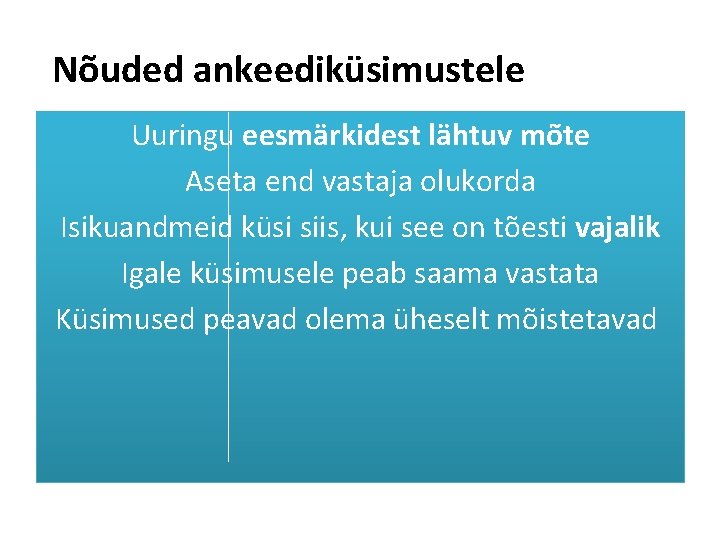 Nõuded ankeediküsimustele Uuringu eesmärkidest lähtuv mõte Aseta end vastaja olukorda Isikuandmeid küsi siis, kui