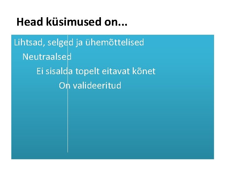 Head küsimused on. . . Lihtsad, selged ja ühemõttelised Neutraalsed Ei sisalda topelt eitavat