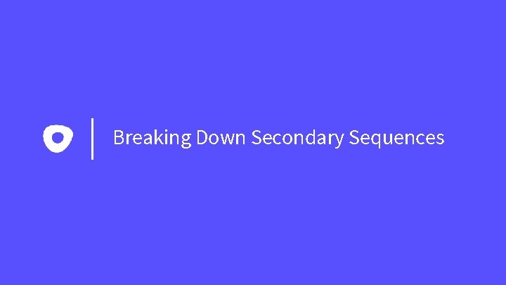 Breaking Down Secondary Sequences 