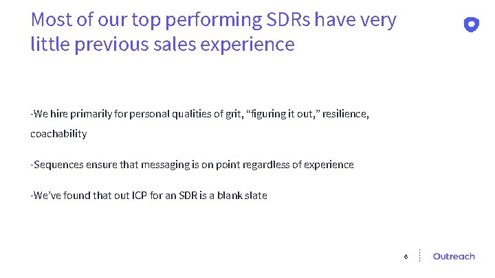 Most of our top performing SDRs have very little previous sales experience -We hire