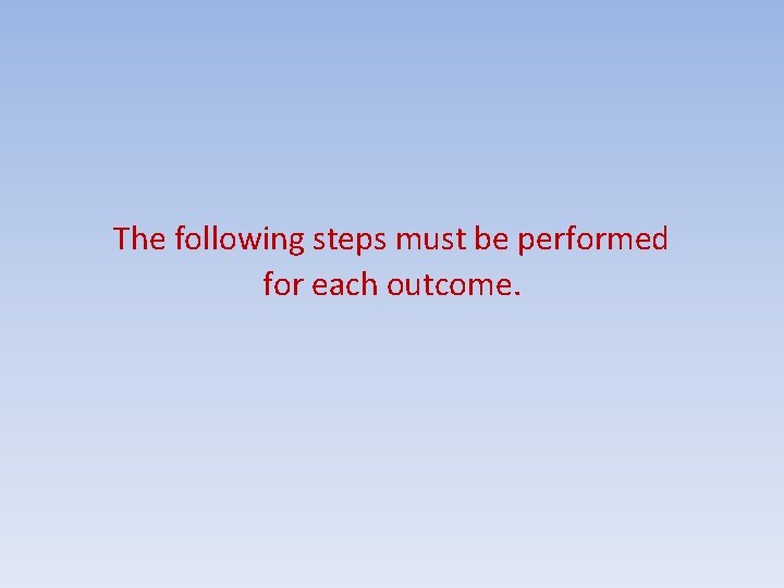 The following steps must be performed for each outcome. 