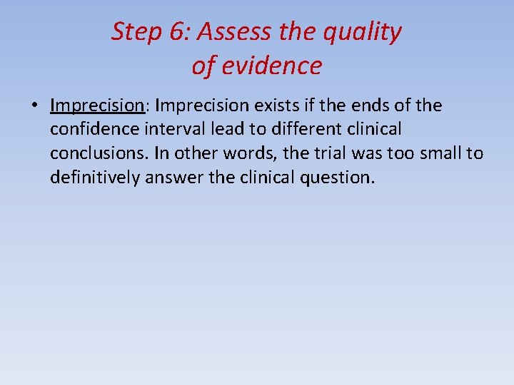 Step 6: Assess the quality of evidence • Imprecision: Imprecision exists if the ends