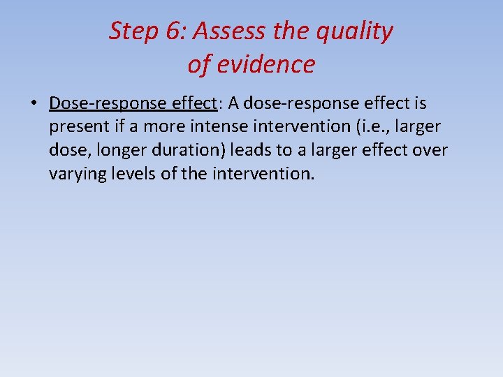 Step 6: Assess the quality of evidence • Dose-response effect: A dose-response effect is
