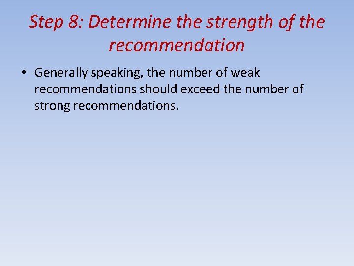 Step 8: Determine the strength of the recommendation • Generally speaking, the number of