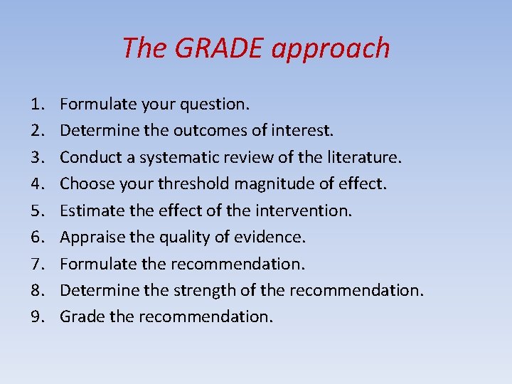 The GRADE approach 1. 2. 3. 4. 5. 6. 7. 8. 9. Formulate your