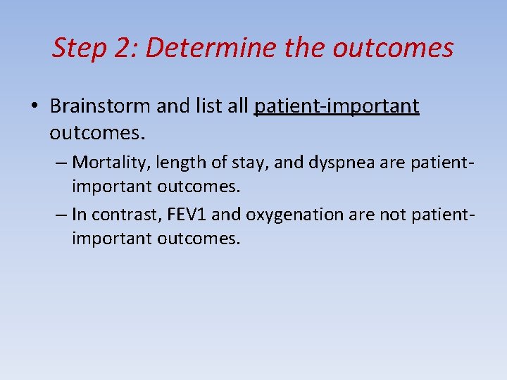 Step 2: Determine the outcomes • Brainstorm and list all patient-important outcomes. – Mortality,