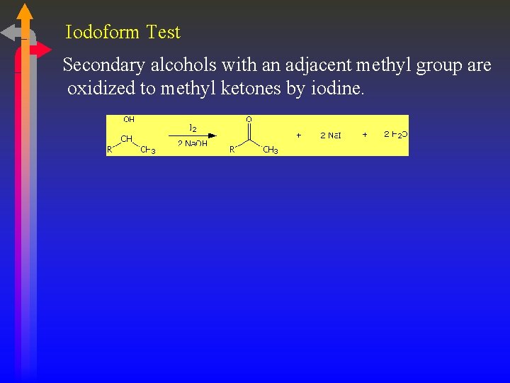 Iodoform Test Secondary alcohols with an adjacent methyl group are oxidized to methyl ketones