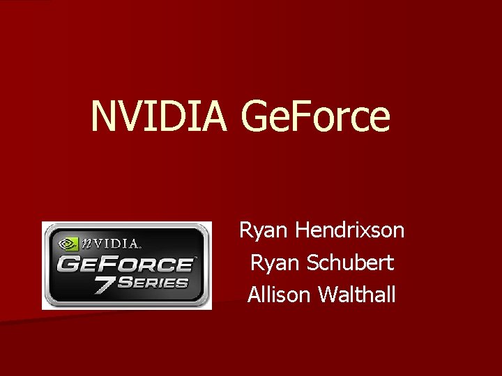 NVIDIA Ge. Force Ryan Hendrixson Ryan Schubert Allison Walthall 