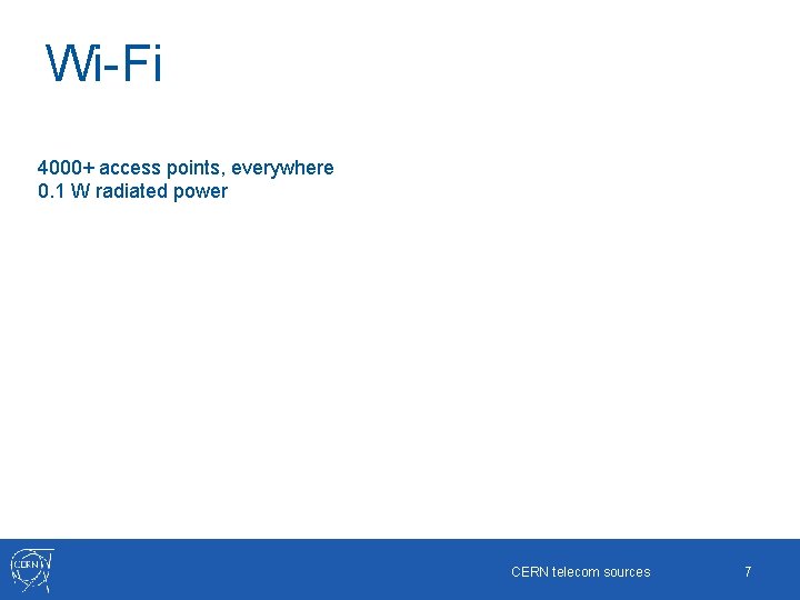 Wi-Fi 4000+ access points, everywhere 0. 1 W radiated power CERN telecom sources 7