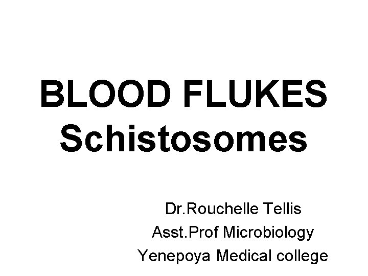 BLOOD FLUKES Schistosomes Dr. Rouchelle Tellis Asst. Prof Microbiology Yenepoya Medical college 