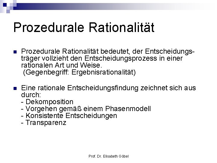 Prozedurale Rationalität n Prozedurale Rationalität bedeutet, der Entscheidungsträger vollzieht den Entscheidungsprozess in einer rationalen