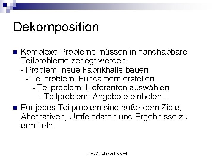 Dekomposition n n Komplexe Probleme müssen in handhabbare Teilprobleme zerlegt werden: - Problem: neue