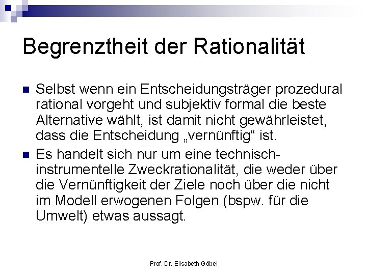 Begrenztheit der Rationalität n n Selbst wenn ein Entscheidungsträger prozedural rational vorgeht und subjektiv