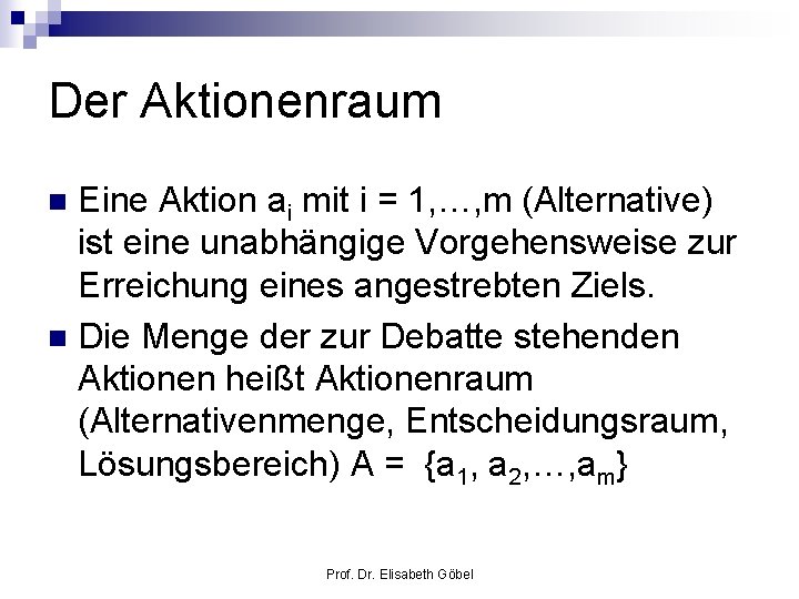 Der Aktionenraum Eine Aktion ai mit i = 1, …, m (Alternative) ist eine