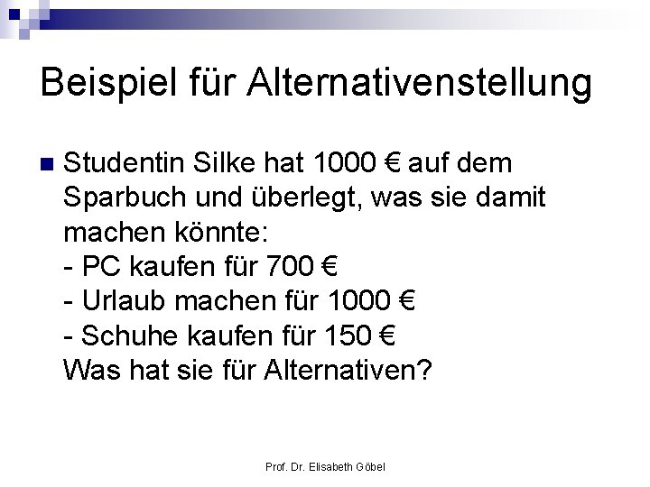 Beispiel für Alternativenstellung n Studentin Silke hat 1000 € auf dem Sparbuch und überlegt,