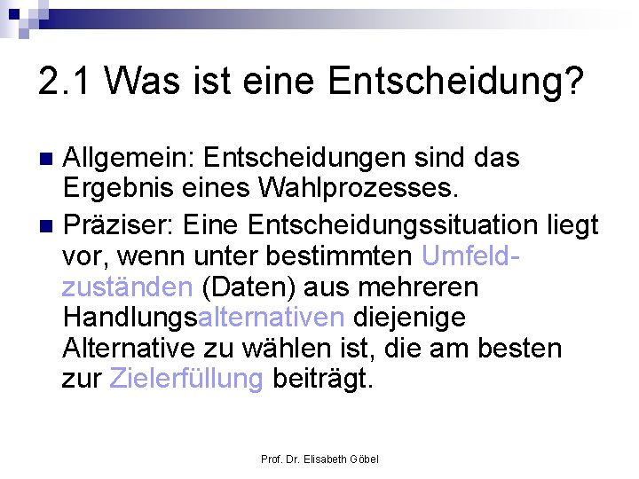 2. 1 Was ist eine Entscheidung? Allgemein: Entscheidungen sind das Ergebnis eines Wahlprozesses. n