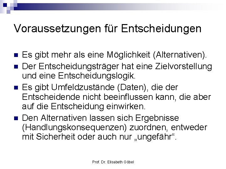 Voraussetzungen für Entscheidungen n n Es gibt mehr als eine Möglichkeit (Alternativen). Der Entscheidungsträger