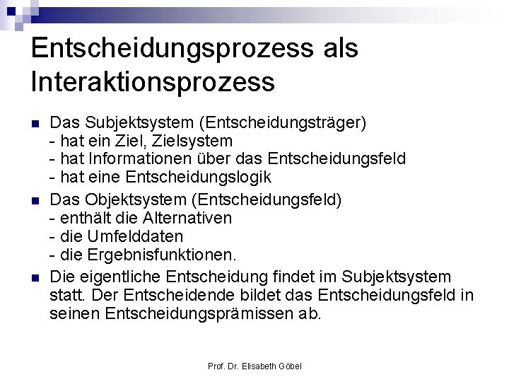 Entscheidungsprozess als Interaktionsprozess n n n Das Subjektsystem (Entscheidungsträger) - hat ein Ziel, Zielsystem