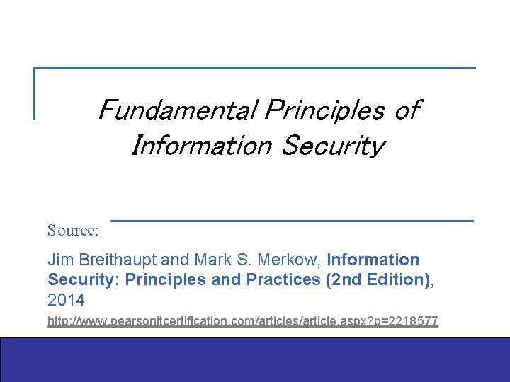 Fundamental Principles of Information Security Source: Jim Breithaupt and Mark S. Merkow, Information Security: