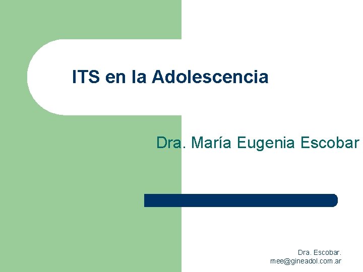 ITS en la Adolescencia Dra. María Eugenia Escobar Dra. Escobar. mee@gineadol. com. ar 