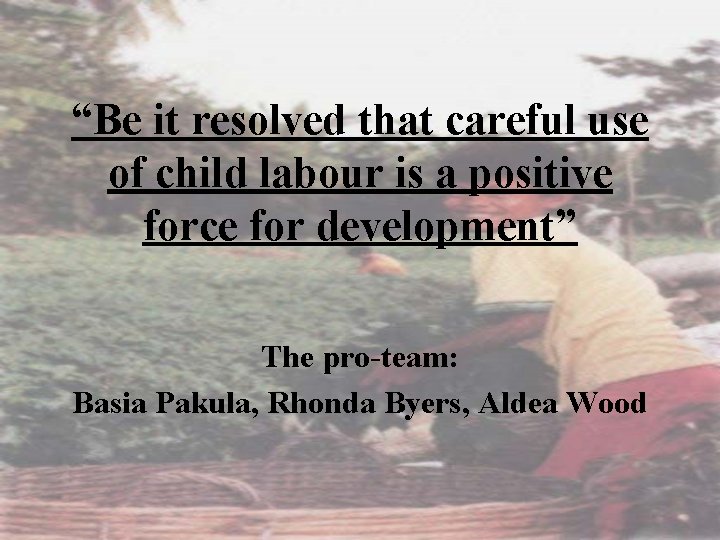“Be it resolved that careful use of child labour is a positive force for