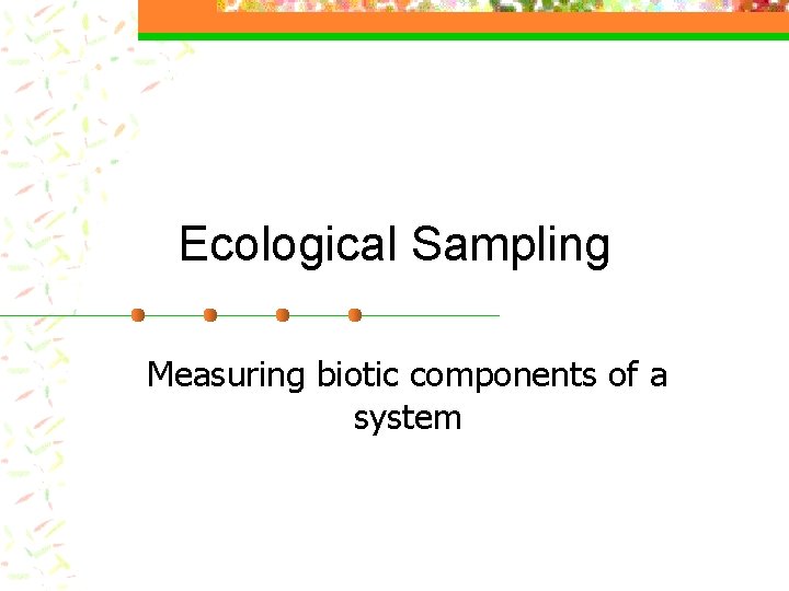 Ecological Sampling Measuring biotic components of a system 