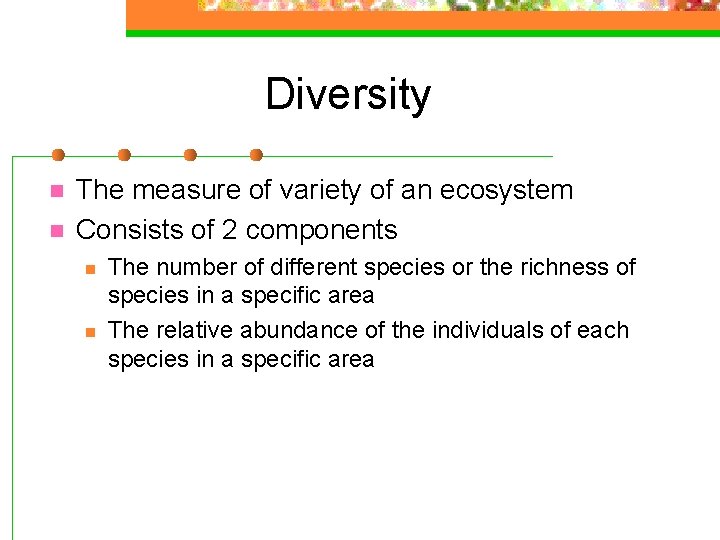 Diversity n n The measure of variety of an ecosystem Consists of 2 components