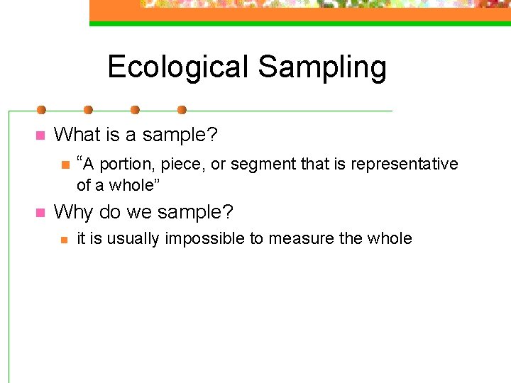 Ecological Sampling n What is a sample? n “A portion, piece, or segment that