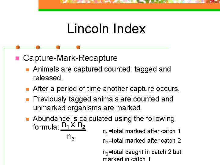 Lincoln Index n Capture-Mark-Recapture n n Animals are captured, counted, tagged and released. After