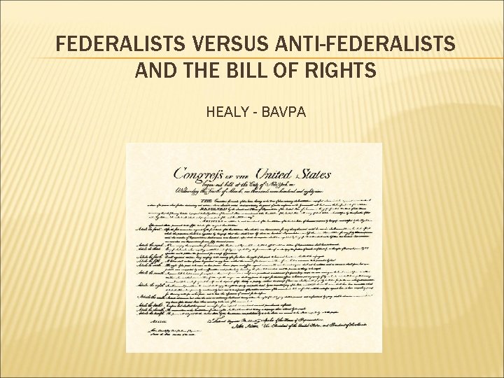 FEDERALISTS VERSUS ANTI-FEDERALISTS AND THE BILL OF RIGHTS HEALY - BAVPA 