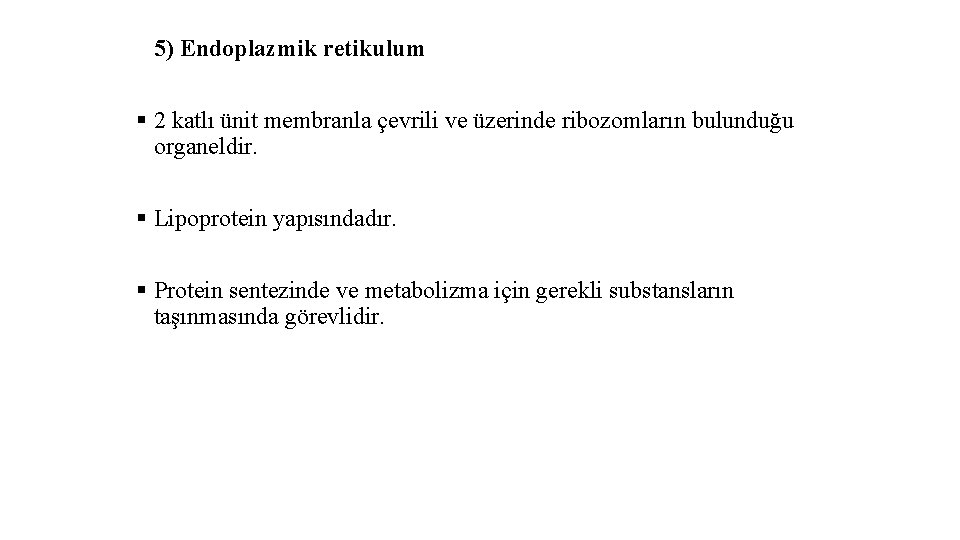 5) Endoplazmik retikulum § 2 katlı ünit membranla çevrili ve üzerinde ribozomların bulunduğu organeldir.