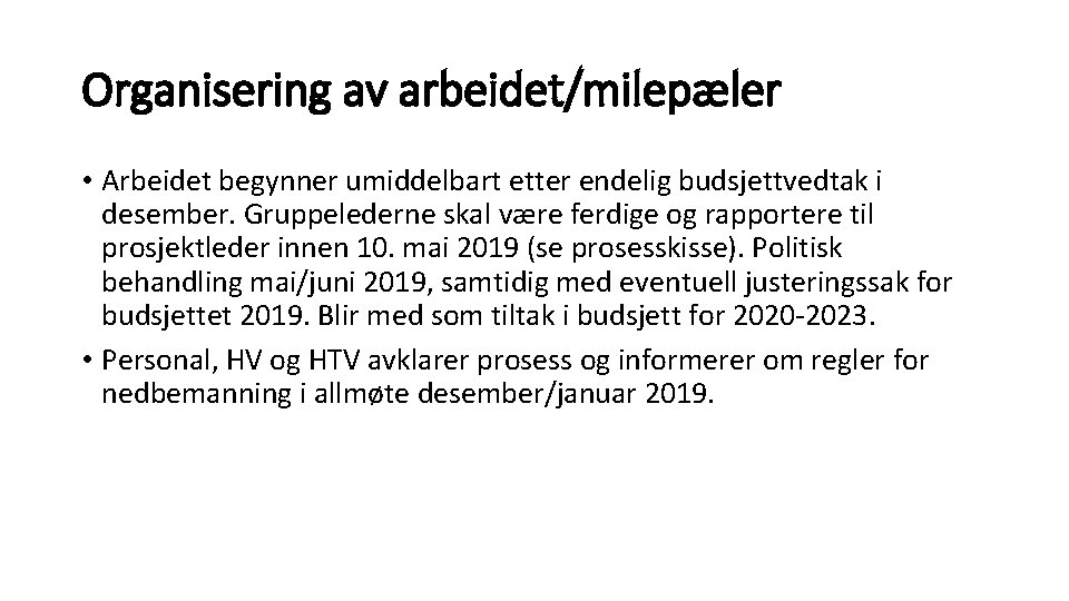 Organisering av arbeidet/milepæler • Arbeidet begynner umiddelbart etter endelig budsjettvedtak i desember. Gruppelederne skal