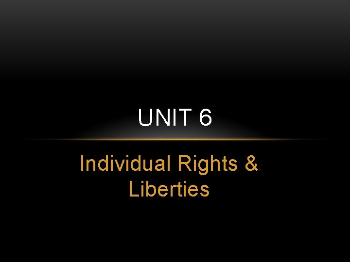 UNIT 6 Individual Rights & Liberties 