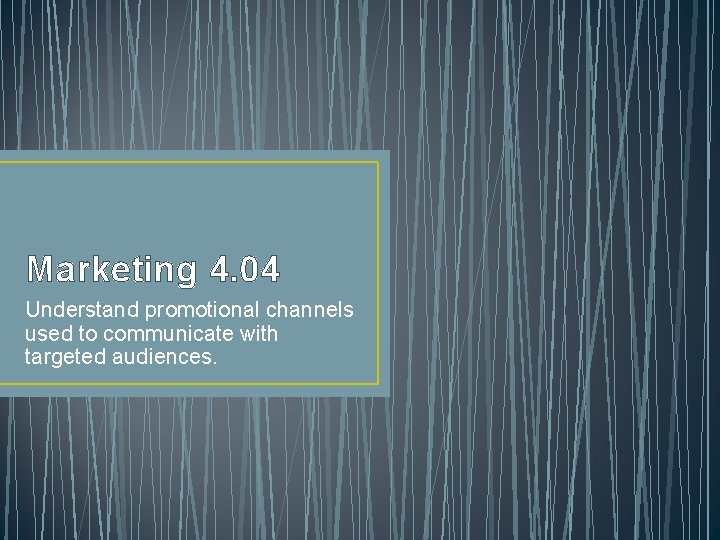 Marketing 4. 04 Understand promotional channels used to communicate with targeted audiences. 
