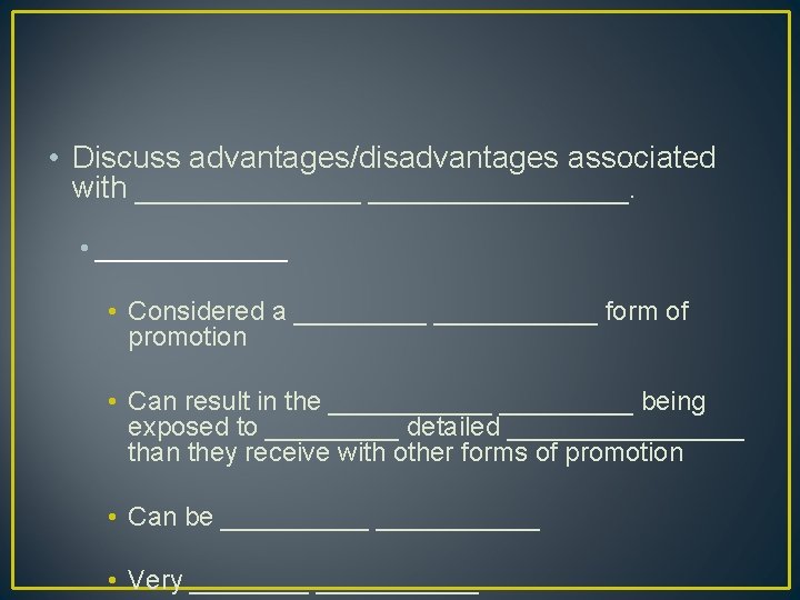  • Discuss advantages/disadvantages associated with _______________. • _______ • Considered a ___________ form