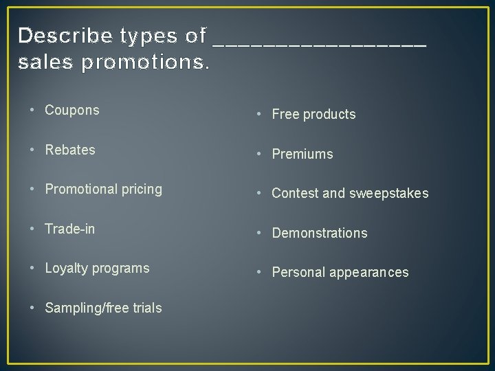 Describe types of _________ sales promotions. • Coupons • Free products • Rebates •
