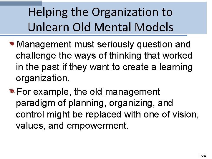 Helping the Organization to Unlearn Old Mental Models Management must seriously question and challenge