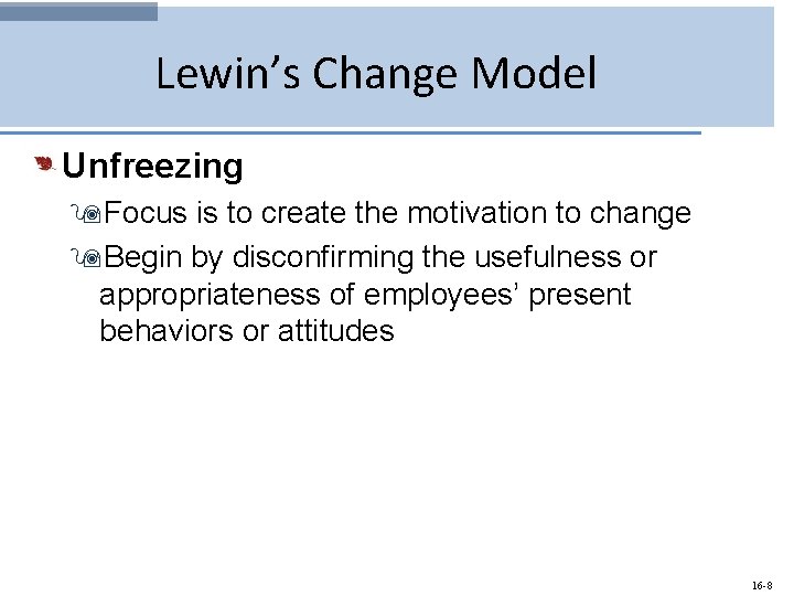 Lewin’s Change Model Unfreezing 9 Focus is to create the motivation to change 9