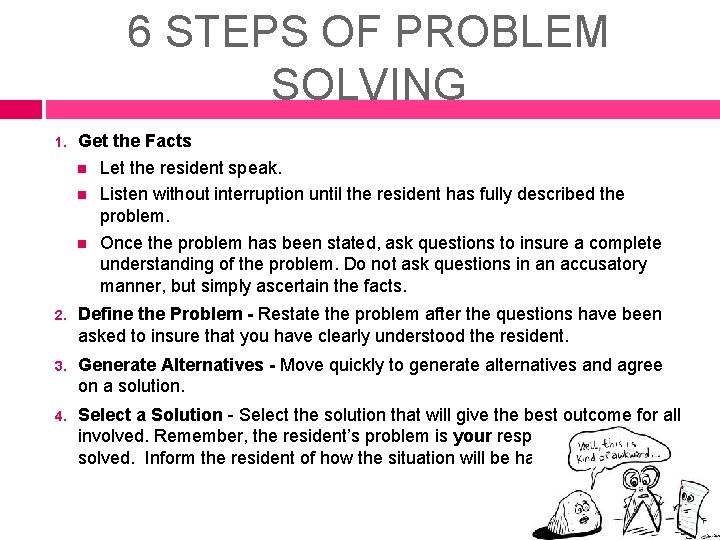 6 STEPS OF PROBLEM SOLVING 1. Get the Facts Let the resident speak. Listen 6 STEPS OF PROBLEM SOLVING 1. Get the Facts Let the resident speak. Listen