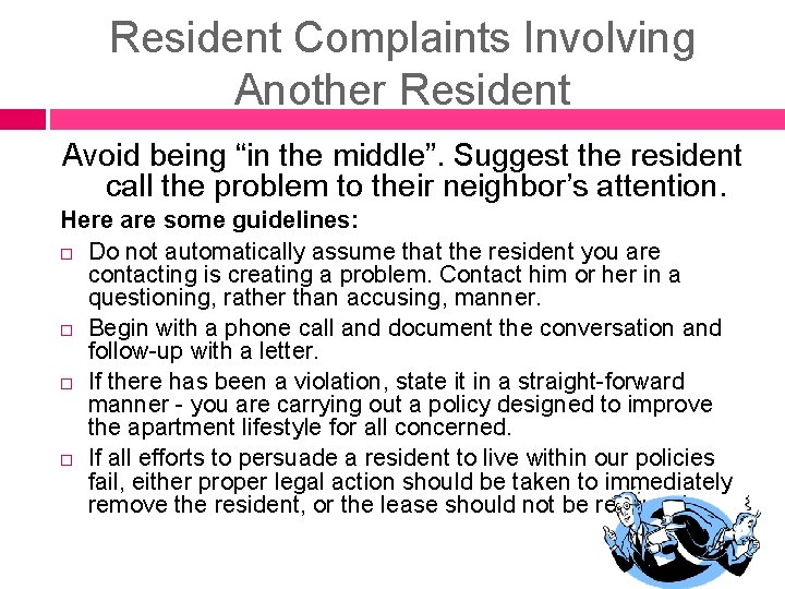 Resident Complaints Involving Another Resident Avoid being “in the middle”. Suggest the resident call Resident Complaints Involving Another Resident Avoid being “in the middle”. Suggest the resident call