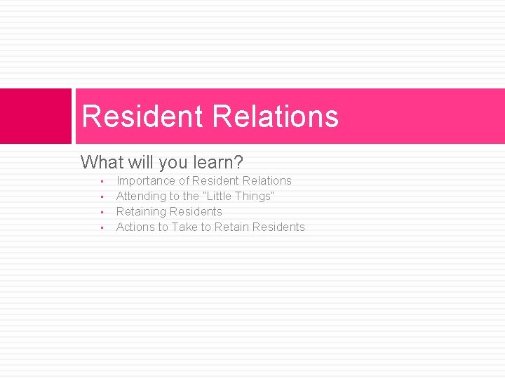 Resident Relations What will you learn? • • Importance of Resident Relations Attending to Resident Relations What will you learn? • • Importance of Resident Relations Attending to